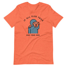 Load image into Gallery viewer, &quot;When All Else Fails, Hug Your Dog&quot; Short-Sleeve Unisex T-Shirt