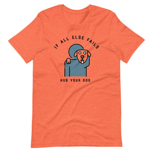 "When All Else Fails, Hug Your Dog" Short-Sleeve Unisex T-Shirt