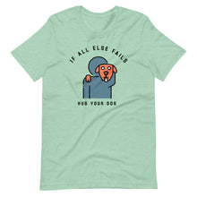 Load image into Gallery viewer, &quot;When All Else Fails, Hug Your Dog&quot; Short-Sleeve Unisex T-Shirt