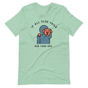 "When All Else Fails, Hug Your Dog" Short-Sleeve Unisex T-Shirt